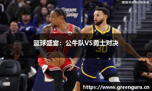 篮球盛宴：公牛队VS勇士对决
