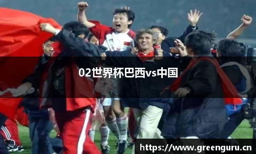 02世界杯巴西vs中国