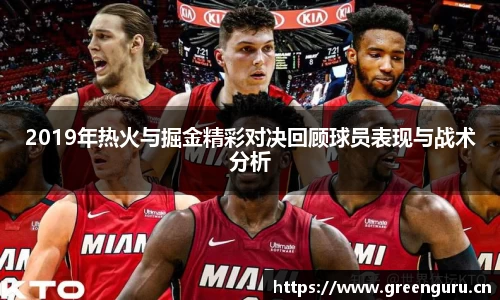 2019年热火与掘金精彩对决回顾球员表现与战术分析