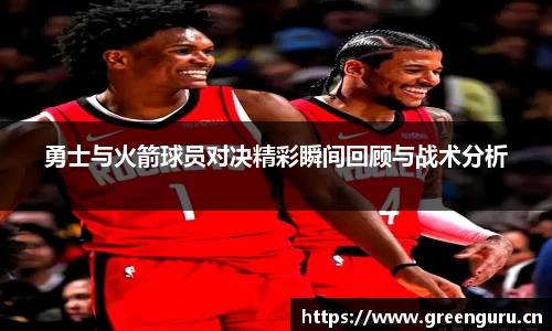 勇士与火箭球员对决精彩瞬间回顾与战术分析