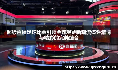 超级直播足球比赛引领全球观赛新潮流体验激情与精彩的完美结合