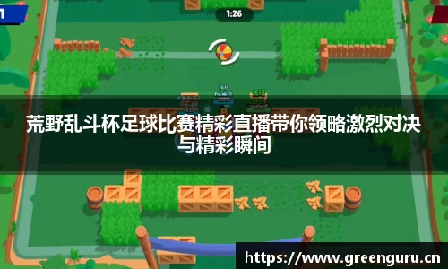 荒野乱斗杯足球比赛精彩直播带你领略激烈对决与精彩瞬间