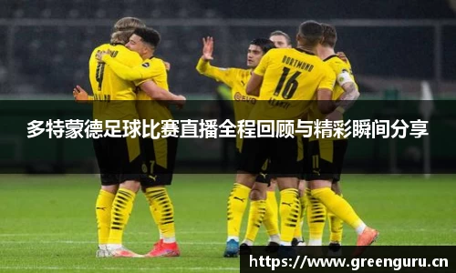 多特蒙德足球比赛直播全程回顾与精彩瞬间分享