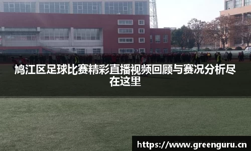 鸠江区足球比赛精彩直播视频回顾与赛况分析尽在这里