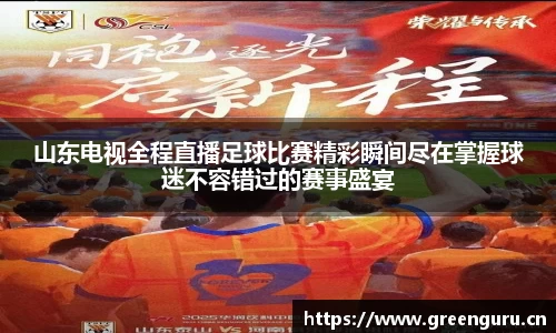 山东电视全程直播足球比赛精彩瞬间尽在掌握球迷不容错过的赛事盛宴