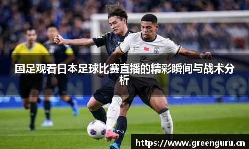 国足观看日本足球比赛直播的精彩瞬间与战术分析