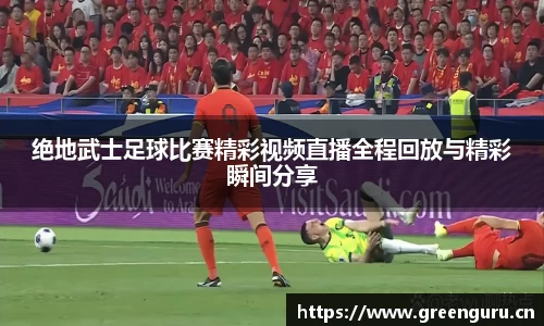 绝地武士足球比赛精彩视频直播全程回放与精彩瞬间分享