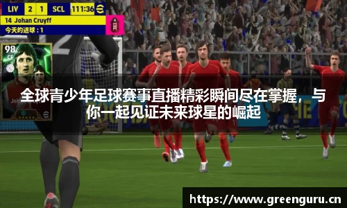 全球青少年足球赛事直播精彩瞬间尽在掌握，与你一起见证未来球星的崛起