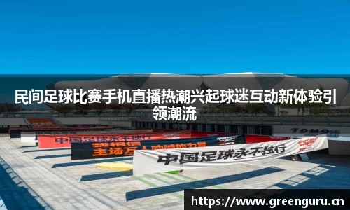 民间足球比赛手机直播热潮兴起球迷互动新体验引领潮流