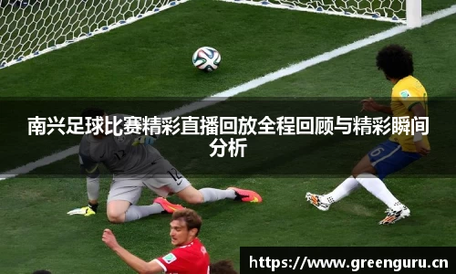 南兴足球比赛精彩直播回放全程回顾与精彩瞬间分析