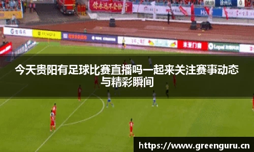 今天贵阳有足球比赛直播吗一起来关注赛事动态与精彩瞬间