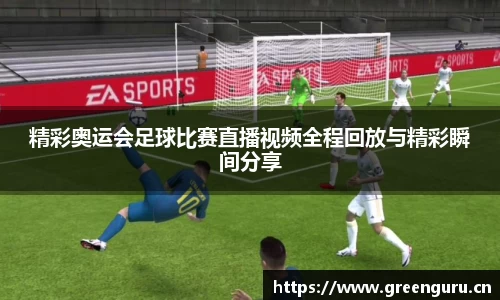 精彩奥运会足球比赛直播视频全程回放与精彩瞬间分享