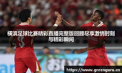 横滨足球比赛精彩直播完整版回顾尽享激情时刻与精彩瞬间