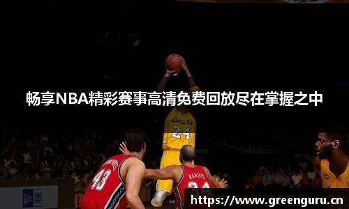 畅享NBA精彩赛事高清免费回放尽在掌握之中